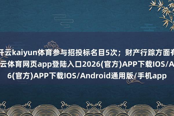 开云kaiyun体育参与招投标名目5次；财产行踪方面有商标信息380条-kai云体育网页app登陆入口2026(官方)APP下载IOS/Android通用版/手机app